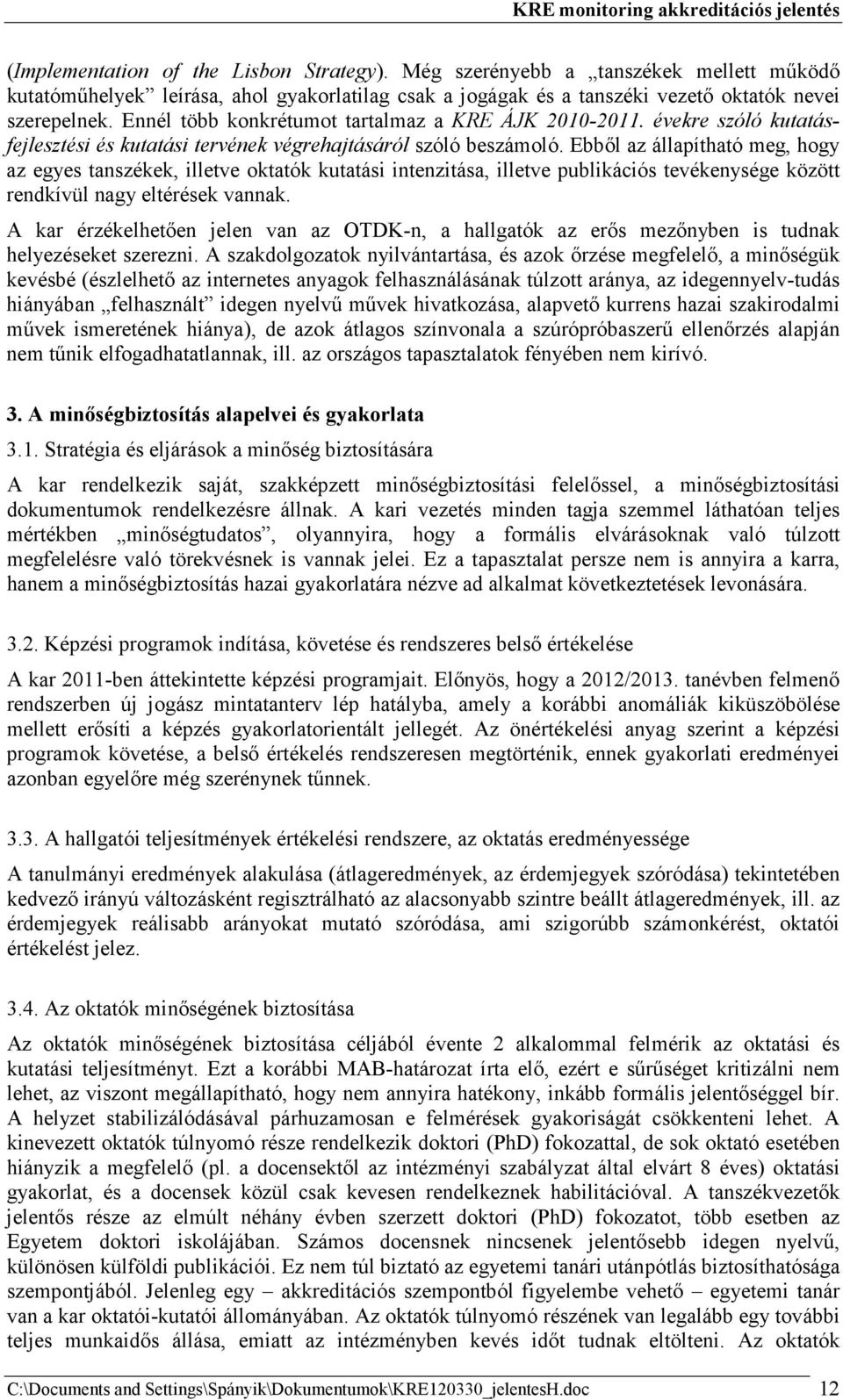 Ebbıl az állapítható meg, hogy az egyes tanszékek, illetve oktatók kutatási intenzitása, illetve publikációs tevékenysége között rendkívül nagy eltérések vannak.