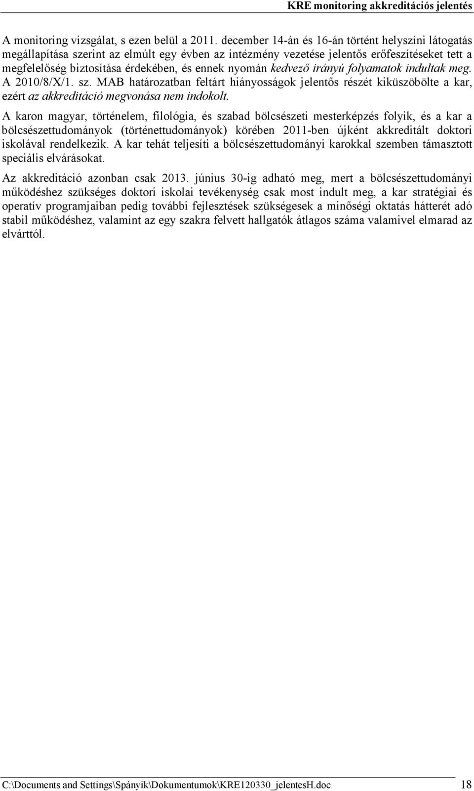 kedvezı irányú folyamatok indultak meg. A 2010/8/X/1. sz. MAB határozatban feltárt hiányosságok jelentıs részét kiküszöbölte a kar, ezért az akkreditáció megvonása nem indokolt.