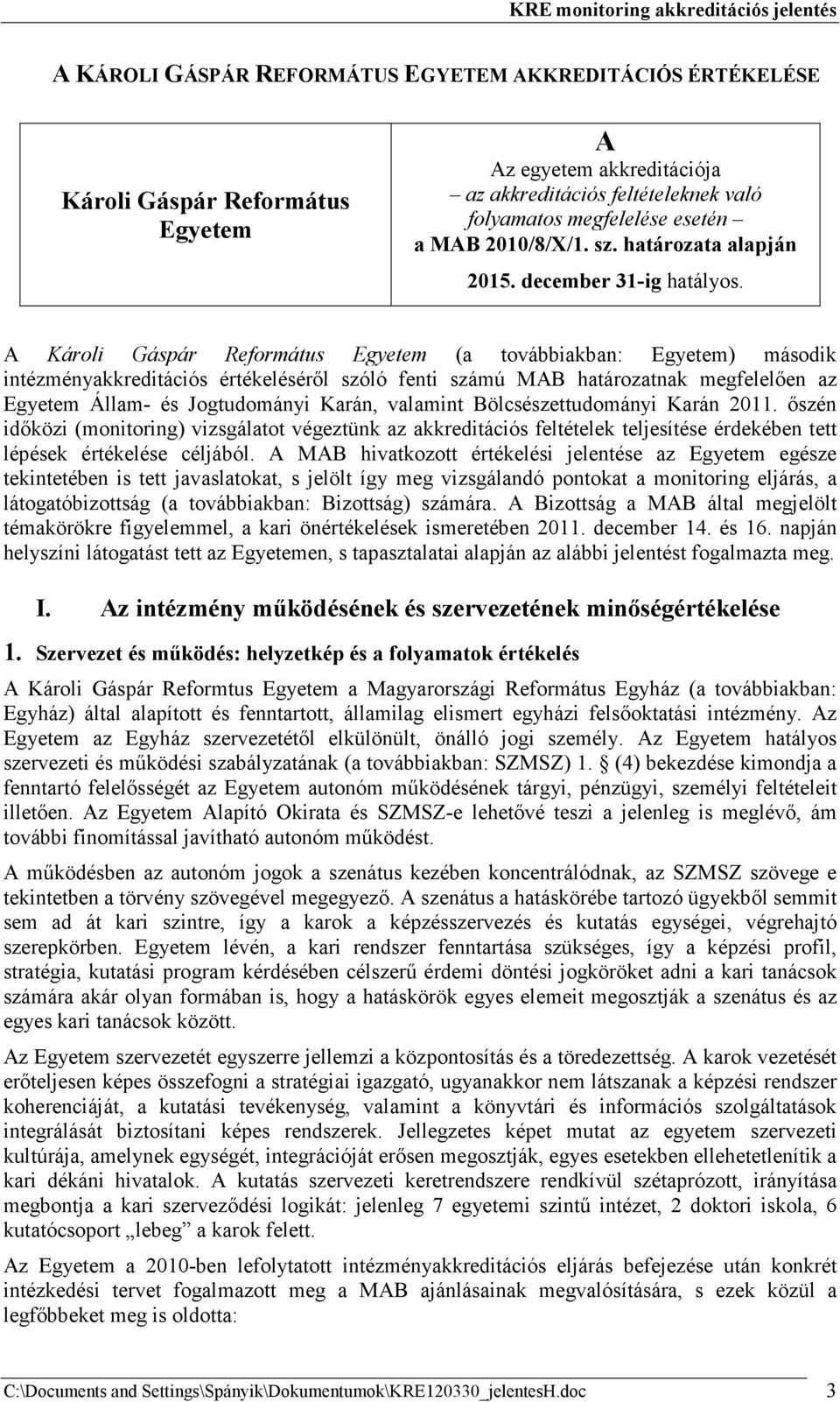 A Károli Gáspár Református Egyetem (a továbbiakban: Egyetem) második intézményakkreditációs értékelésérıl szóló fenti számú MAB határozatnak megfelelıen az Egyetem Állam- és Jogtudományi Karán,