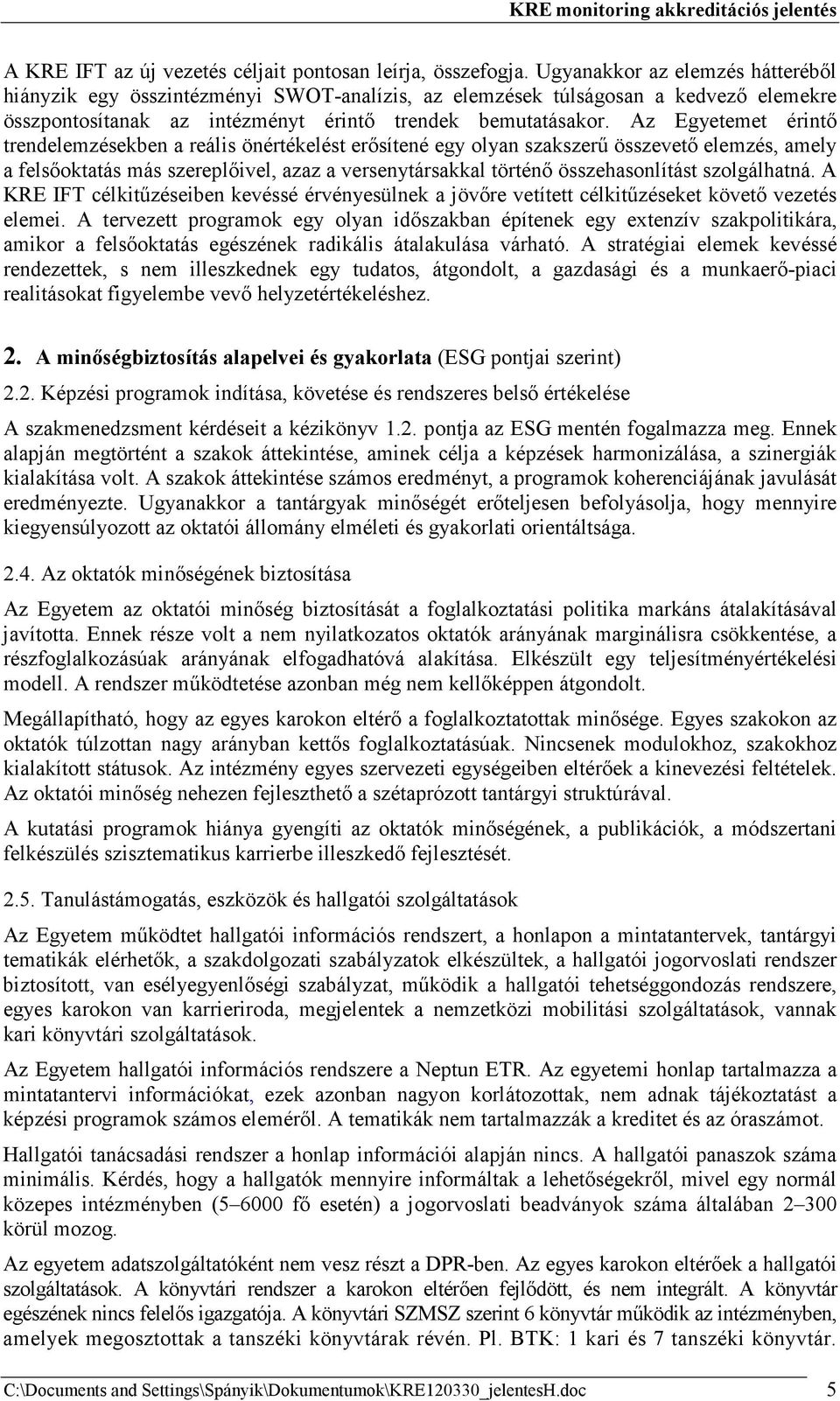 Az Egyetemet érintı trendelemzésekben a reális önértékelést erısítené egy olyan szakszerő összevetı elemzés, amely a felsıoktatás más szereplıivel, azaz a versenytársakkal történı összehasonlítást