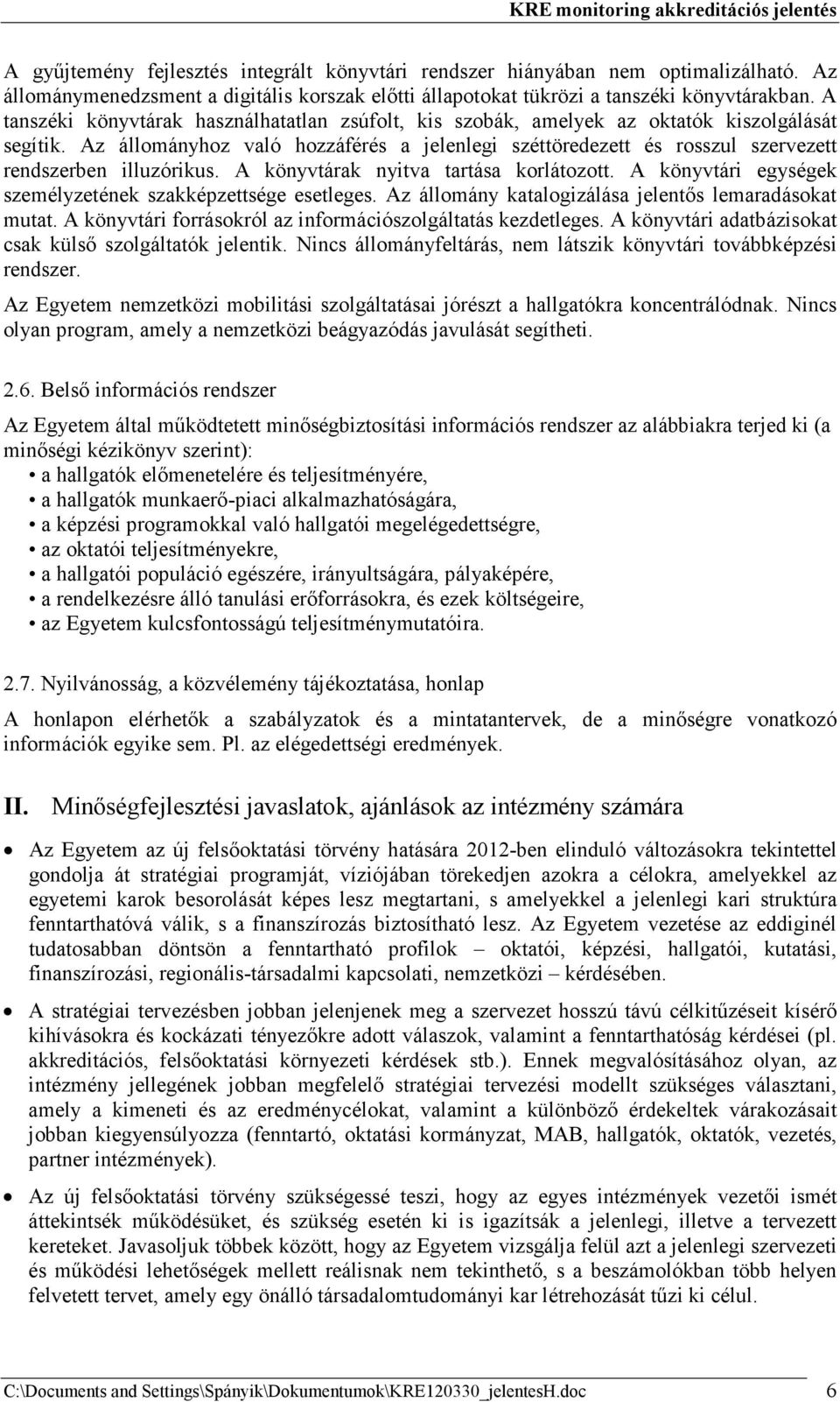 Az állományhoz való hozzáférés a jelenlegi széttöredezett és rosszul szervezett rendszerben illuzórikus. A könyvtárak nyitva tartása korlátozott.