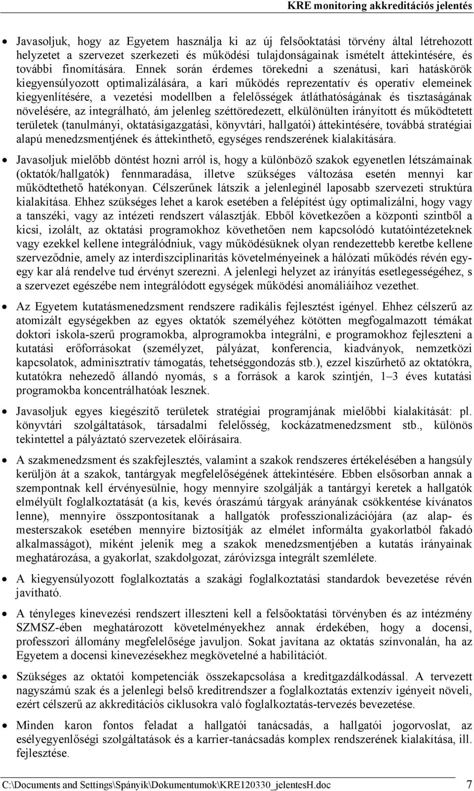 átláthatóságának és tisztaságának növelésére, az integrálható, ám jelenleg széttöredezett, elkülönülten irányított és mőködtetett területek (tanulmányi, oktatásigazgatási, könyvtári, hallgatói)