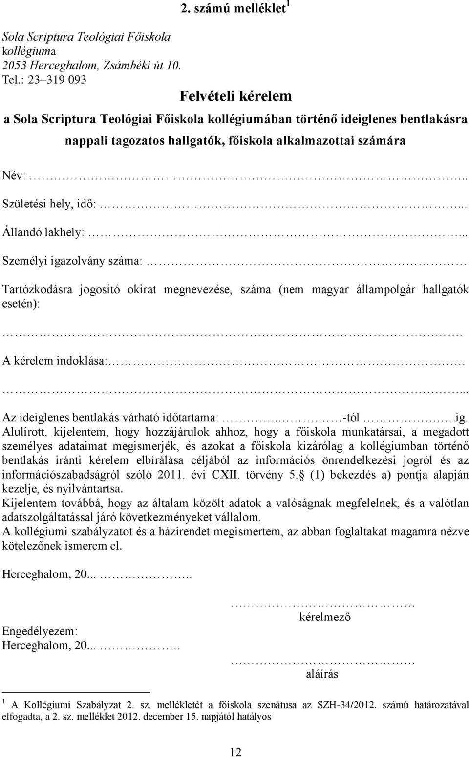 .. Állandó lakhely:... Személyi igazolvány száma: Tartózkodásra jogosító okirat megnevezése, száma (nem magyar állampolgár hallgatók esetén):. A kérelem indoklása:.