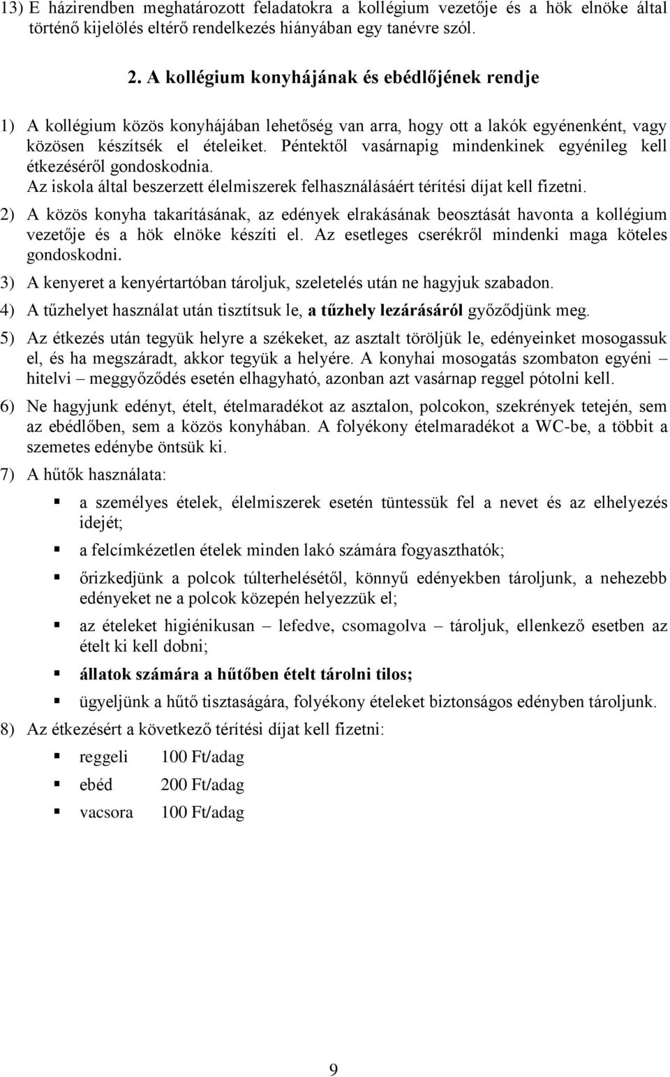 Péntektől vasárnapig mindenkinek egyénileg kell étkezéséről gondoskodnia. Az iskola által beszerzett élelmiszerek felhasználásáért térítési díjat kell fizetni.