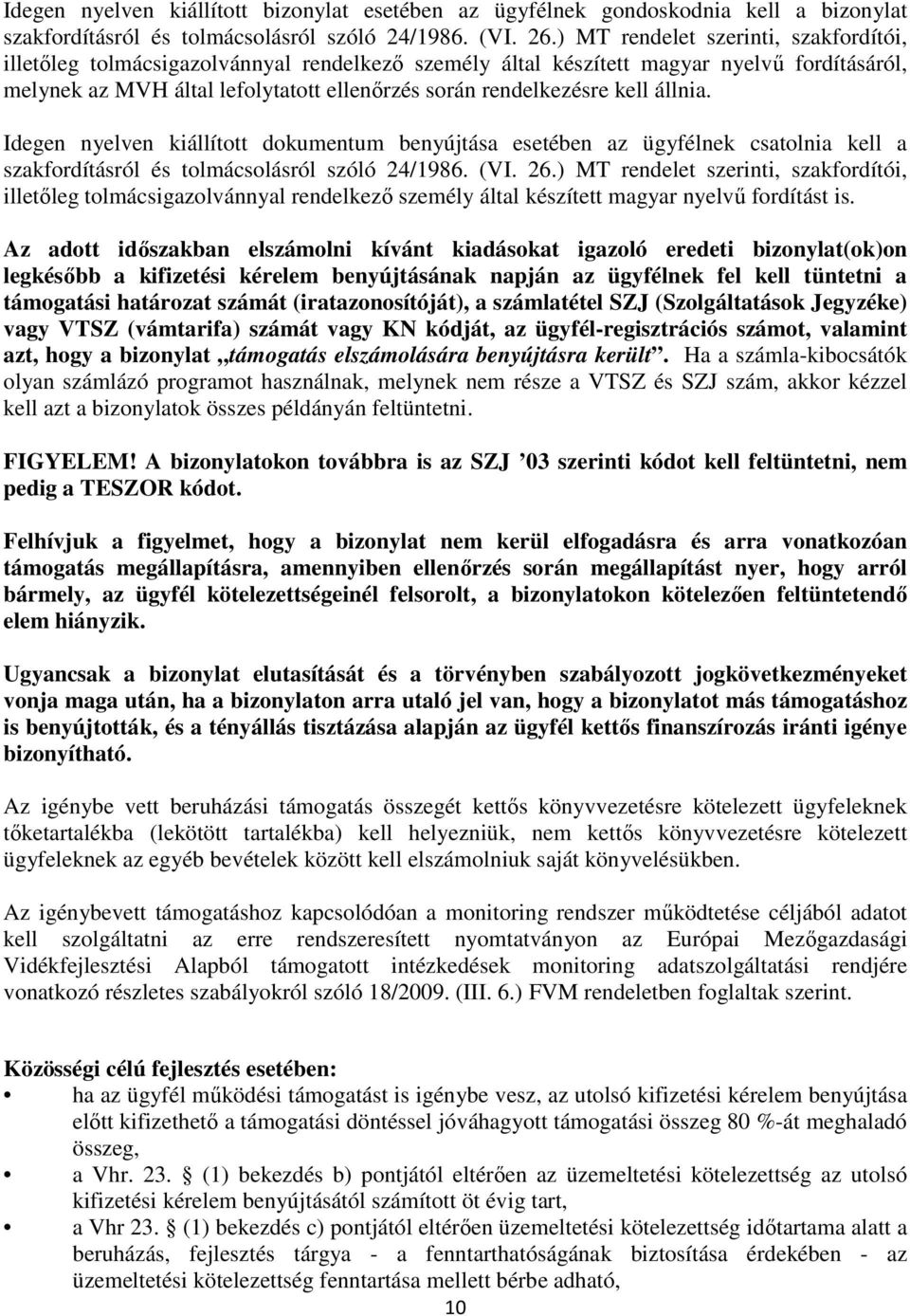 kell állnia. Idegen nyelven kiállított dokumentum benyújtása esetében az ügyfélnek csatolnia kell a szakfordításról és tolmácsolásról szóló 24/1986. (VI. 26.