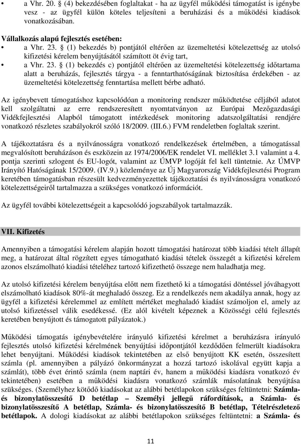 (1) bekezdés b) pontjától eltérően az üzemeltetési kötelezettség az utolsó kifizetési kérelem benyújtásától számított öt évig tart, a Vhr. 23.