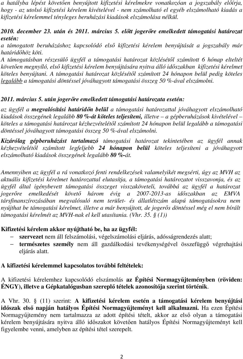 előtt jogerőre emelkedett támogatási határozat esetén: a támogatott beruházáshoz kapcsolódó első kifizetési kérelem benyújtását a jogszabály már határidőhöz köti.