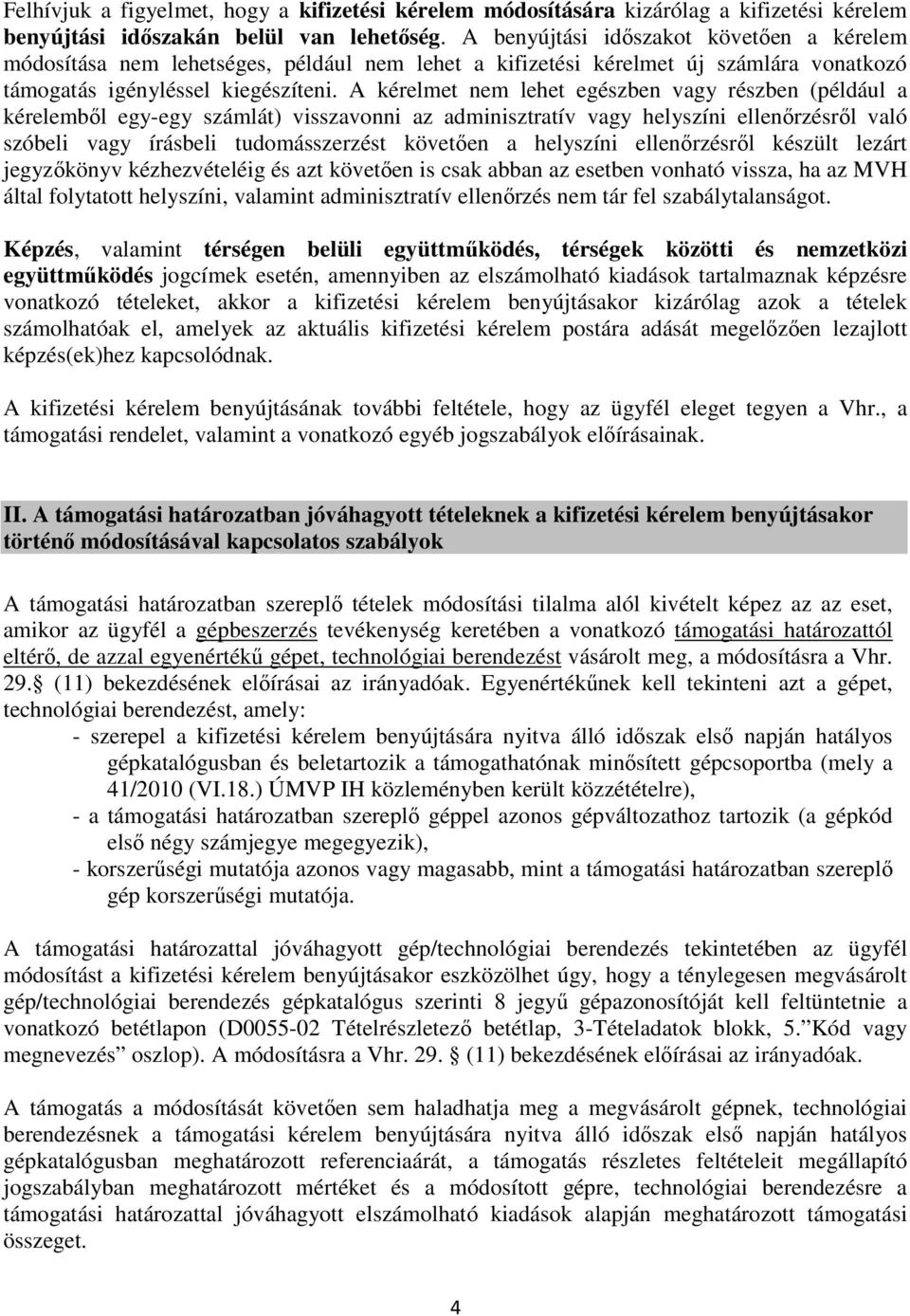 A kérelmet nem lehet egészben vagy részben (például a kérelemből egy-egy számlát) visszavonni az adminisztratív vagy helyszíni ellenőrzésről való szóbeli vagy írásbeli tudomásszerzést követően a