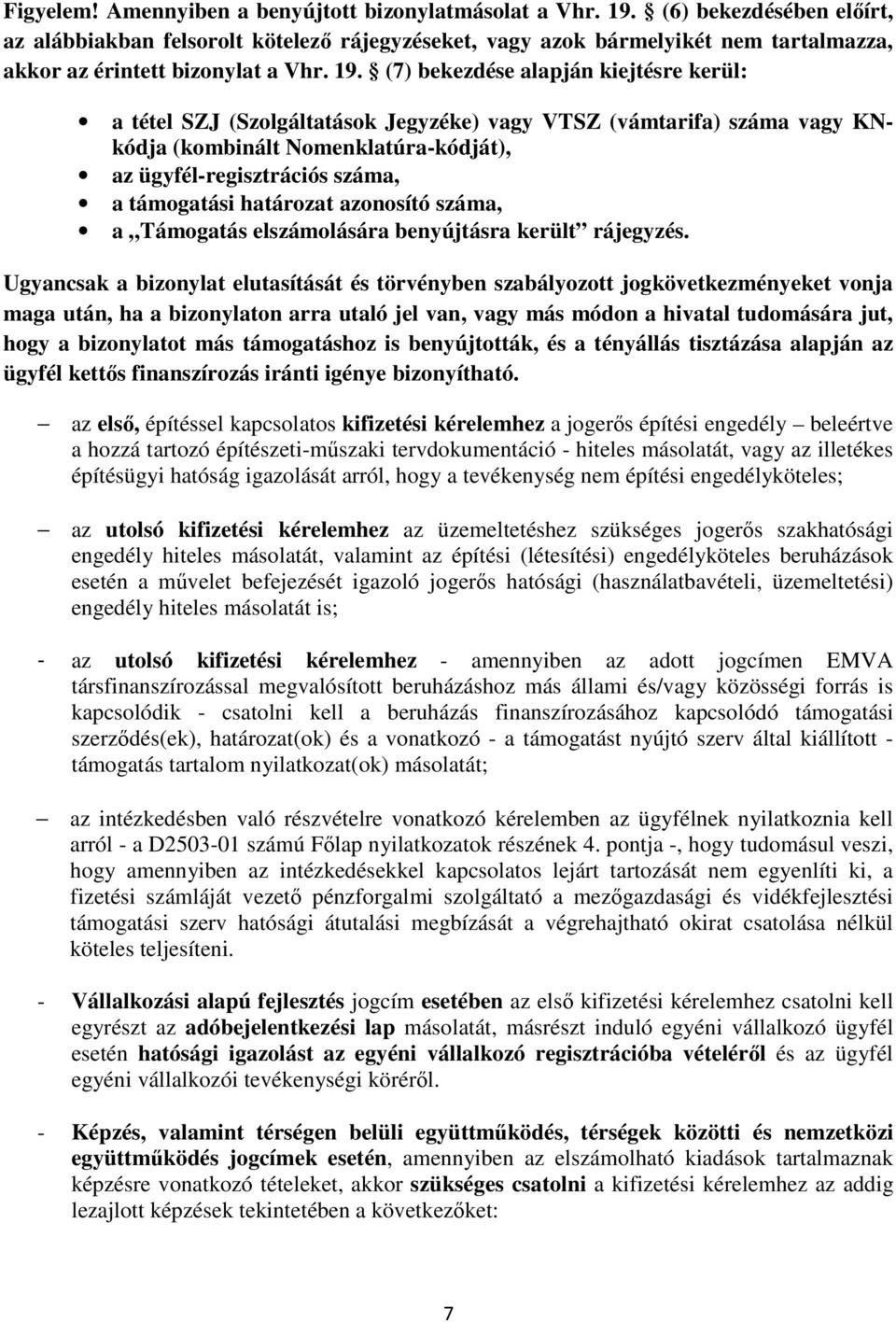 (7) bekezdése alapján kiejtésre kerül: a tétel SZJ (Szolgáltatások Jegyzéke) vagy VTSZ (vámtarifa) száma vagy KNkódja (kombinált Nomenklatúra-kódját), az ügyfél-regisztrációs száma, a támogatási