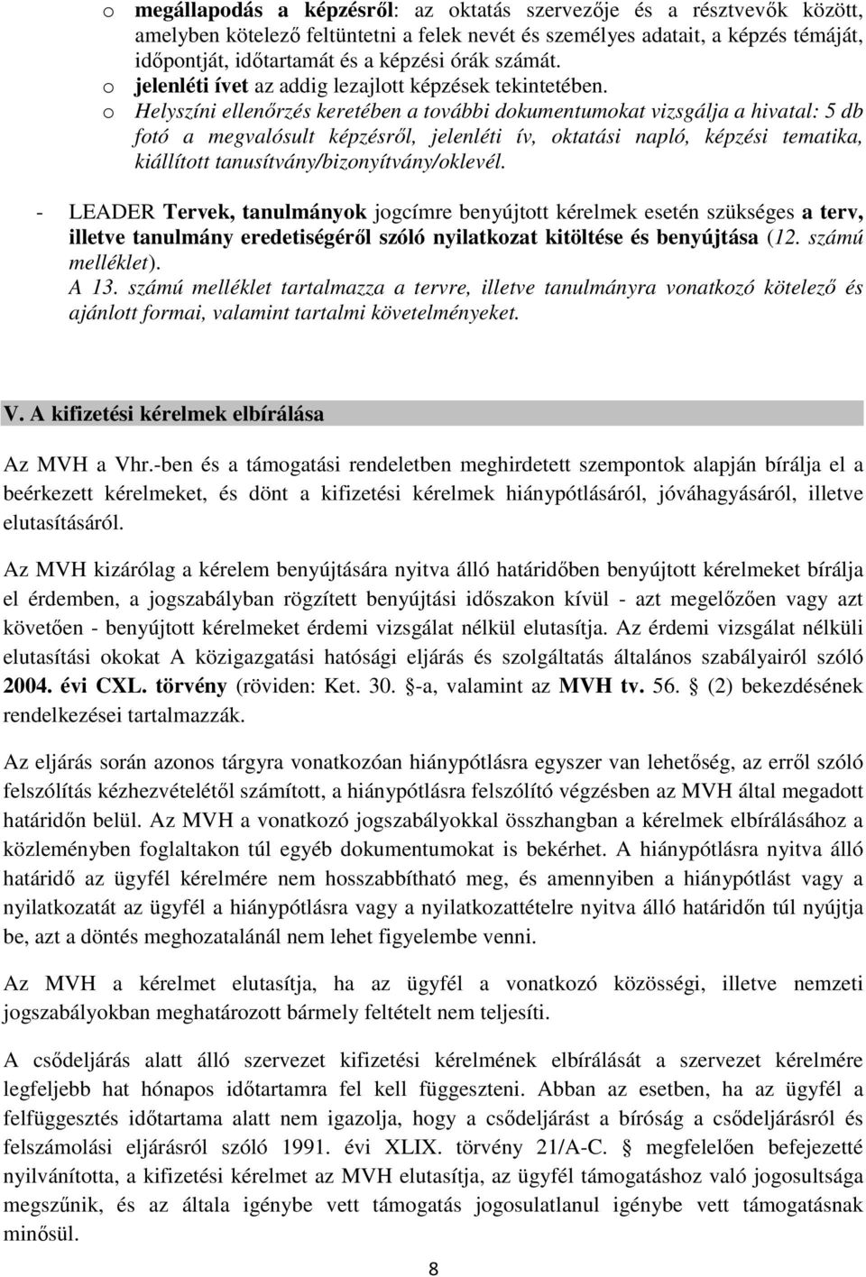 o Helyszíni ellenőrzés keretében a további dokumentumokat vizsgálja a hivatal: 5 db fotó a megvalósult képzésről, jelenléti ív, oktatási napló, képzési tematika, kiállított