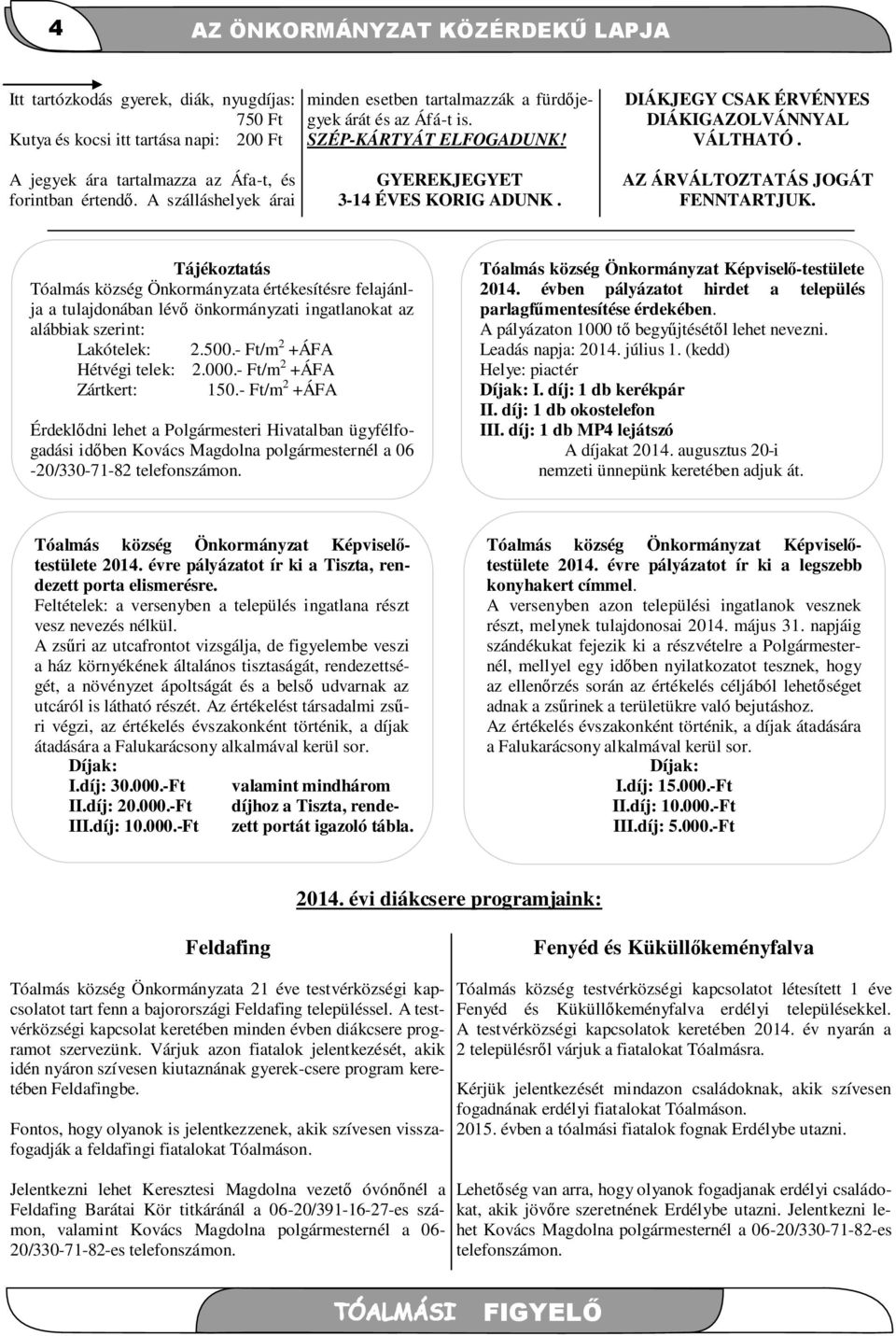 AZ ÁRVÁLTOZTATÁS JOGÁT FENNTARTJUK. Tájékoztatás Tóalmás község Önkormányzata értékesítésre felajánlja a tulajdonában lévő önkormányzati ingatlanokat az alábbiak szerint: Lakótelek: 2.500.
