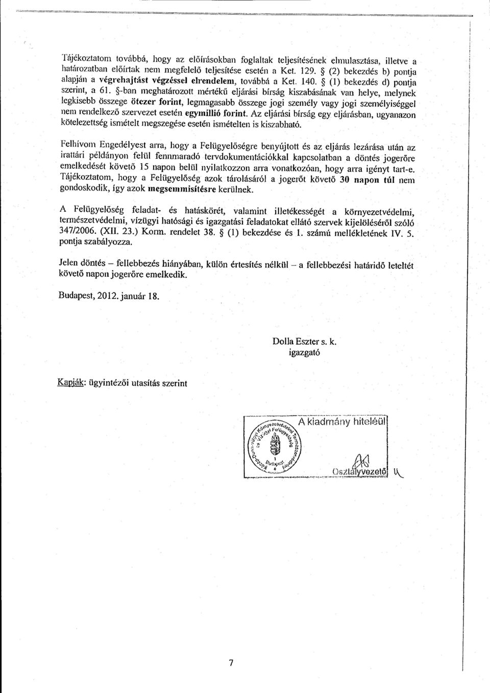 -ban meghatározott mértékü eljárási bírság kiszabásának van helye, melynek legldsebb összege ötezer fmint, legmagasabb összege jogi személy vagy jogi személyiséggel nem rendelkező szervezet esetén