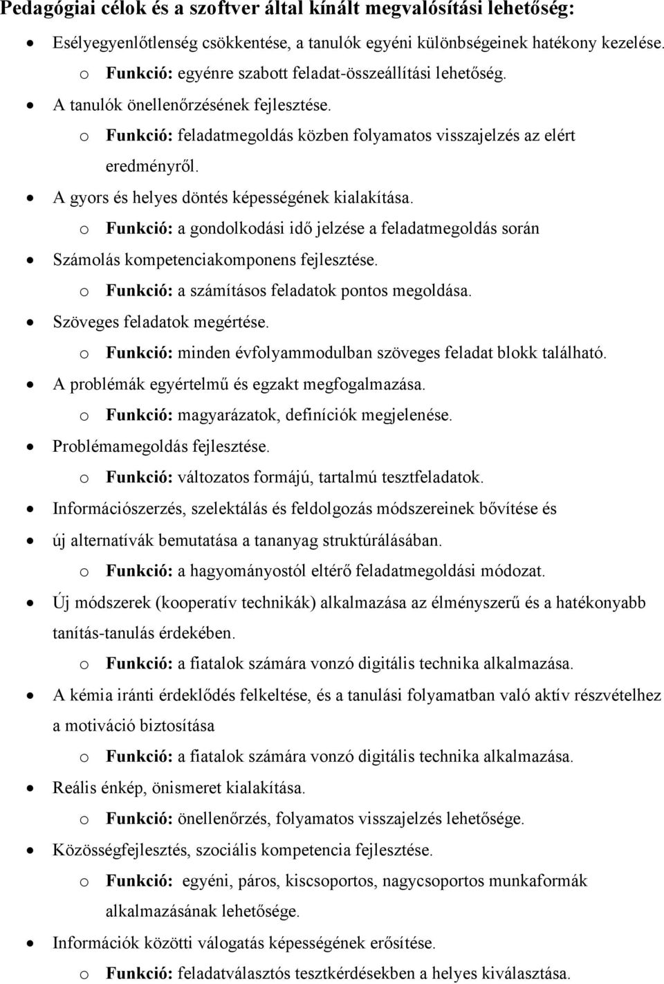 A gyors és helyes döntés képességének kialakítása. o Funkció: a gondolkodási idő jelzése a feladatmegoldás során Számolás kompetenciakomponens fejlesztése.