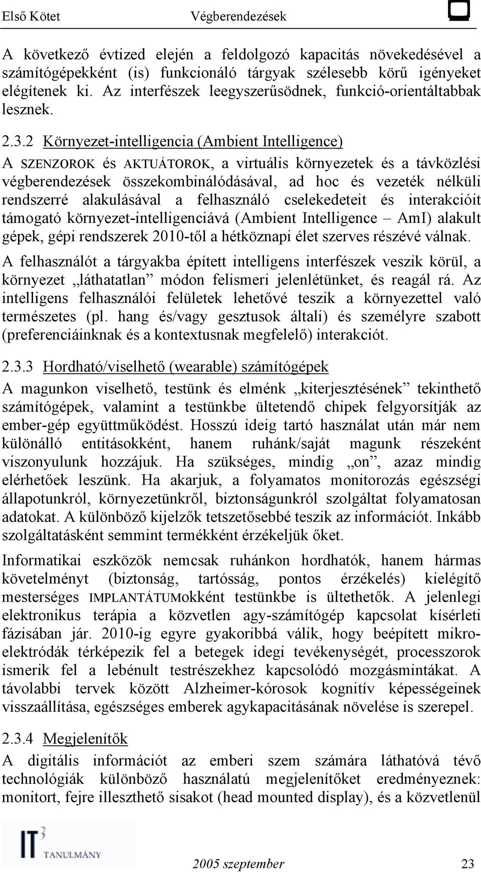 2 Környezet-intelligencia (Ambient Intelligence) A SZENZOROK és AKTUÁTOROK, a virtuális környezetek és a távközlési végberendezések összekombinálódásával, ad hoc és vezeték nélküli rendszerré