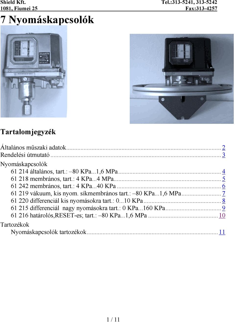 : 4 KPa...40 KPa... 6 61 219 vákuum, kis nyom. síkmembrános tart.: 80 KPa...1,6 MPa... 7 differenciál kis nyomásokra tart.: 0...10 KPa.