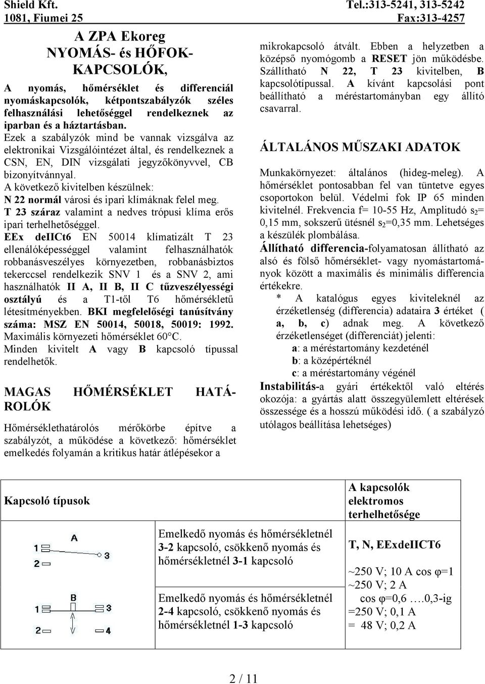 háztartásban. Ezek a szabályzók mind be vannak vizsgálva az elektronikai Vizsgálóintézet által, és rendelkeznek a CS, E, DI vizsgálati jegyzőkönyvvel, CB bizonyítvánnyal.