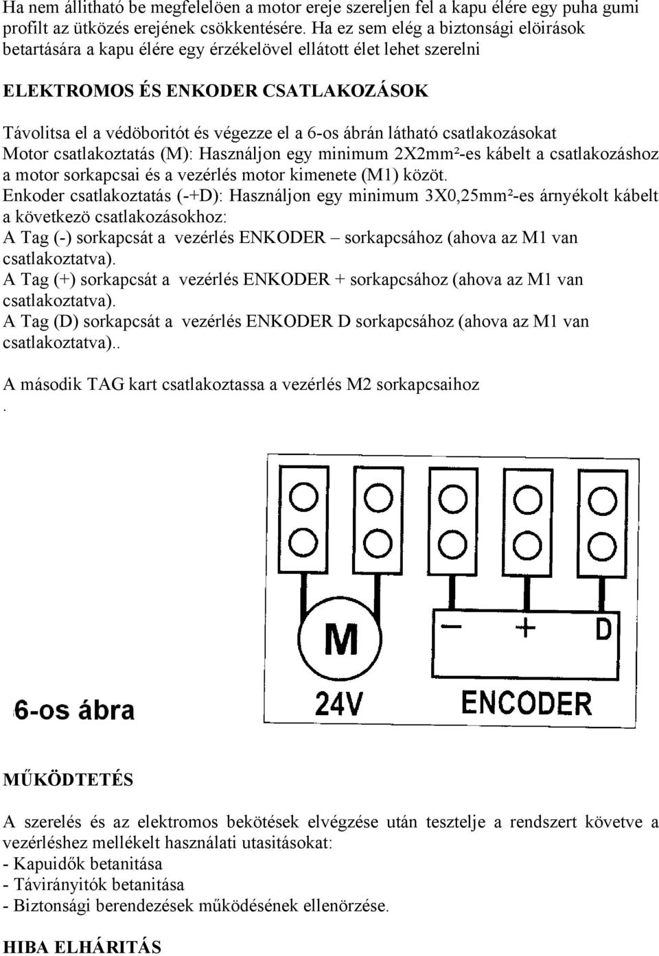 látható csatlakozásokat Motor csatlakoztatás (M): Használjon egy minimum 2X2mm²-es kábelt a csatlakozáshoz a motor sorkapcsai és a vezérlés motor kimenete (M1) közöt.