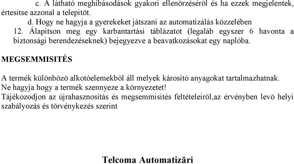 Álapitson meg egy karbantartási táblázatot (legaláb egyszer 6 havonta a biztonsági berendezéseknek) bejegyezve a beavatkozásokat egy naplóba.