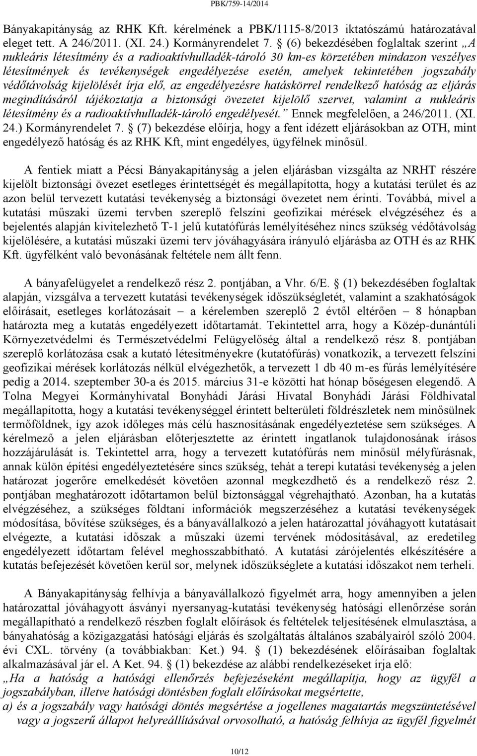 tekintetében jogszabály védőtávolság kijelölését írja elő, az engedélyezésre hatáskörrel rendelkező hatóság az eljárás megindításáról tájékoztatja a biztonsági övezetet kijelölő szervet, valamint a