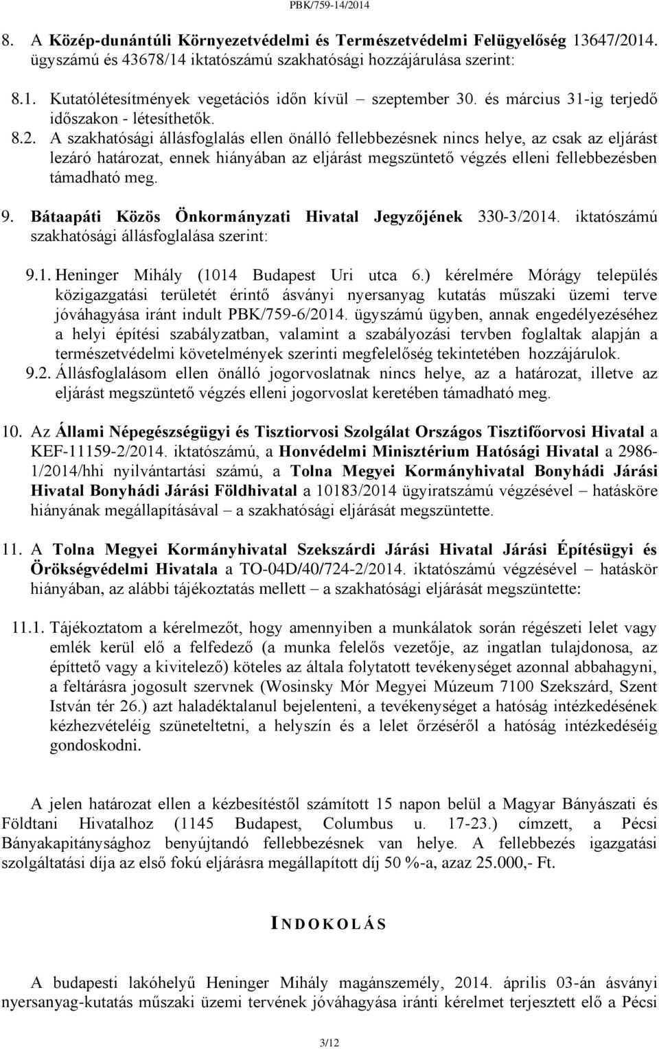 A szakhatósági állásfoglalás ellen önálló fellebbezésnek nincs helye, az csak az eljárást lezáró határozat, ennek hiányában az eljárást megszüntető végzés elleni fellebbezésben támadható meg. 9.