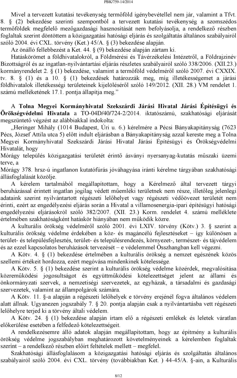 közigazgatási hatósági eljárás és szolgáltatás általános szabályairól szóló 2004. évi CXL. törvény (Ket.) 45/A. (3) bekezdése alapján. Az önálló fellebbezést a Ket. 44.