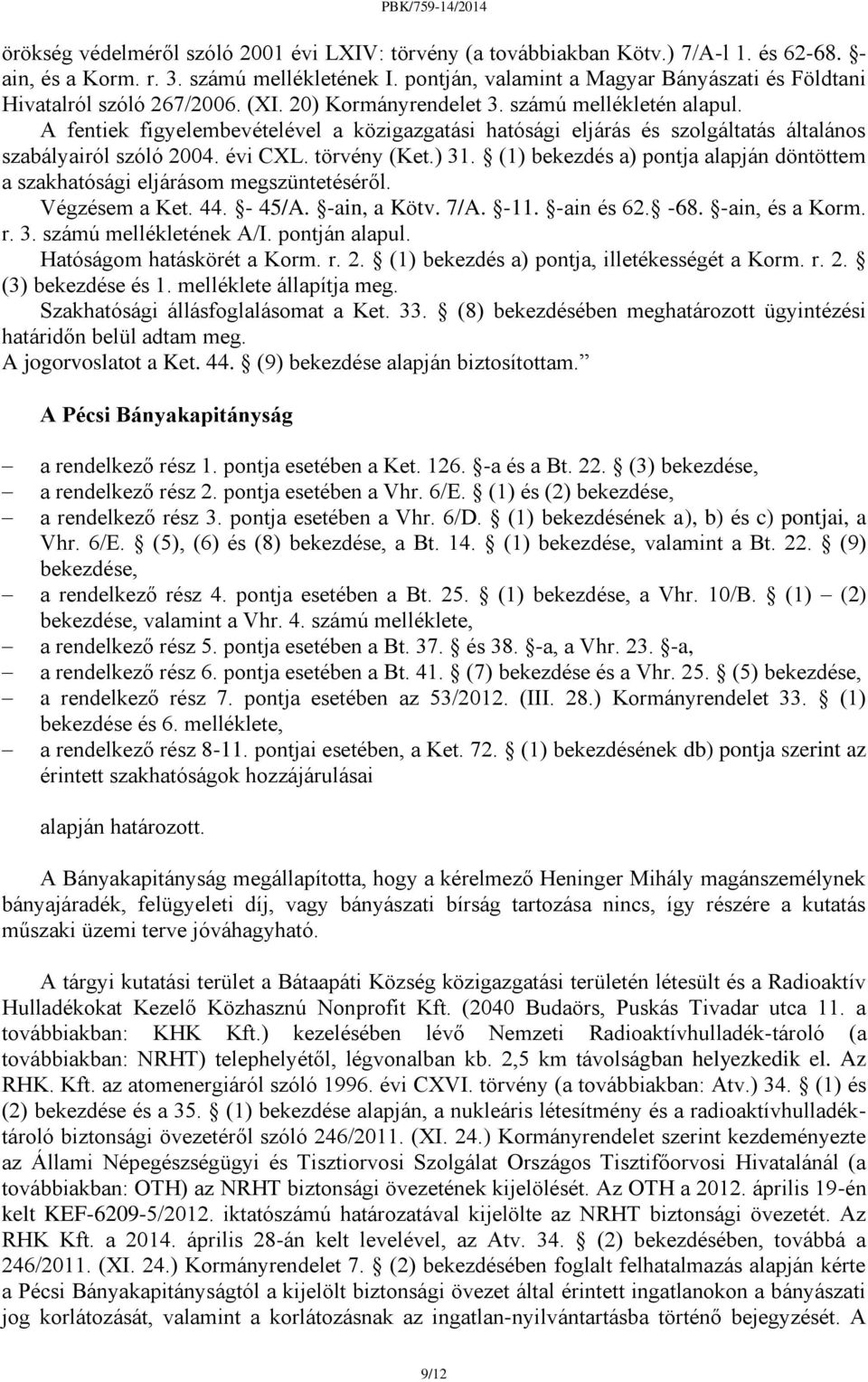 A fentiek figyelembevételével a közigazgatási hatósági eljárás és szolgáltatás általános szabályairól szóló 2004. évi CXL. törvény (Ket.) 31.