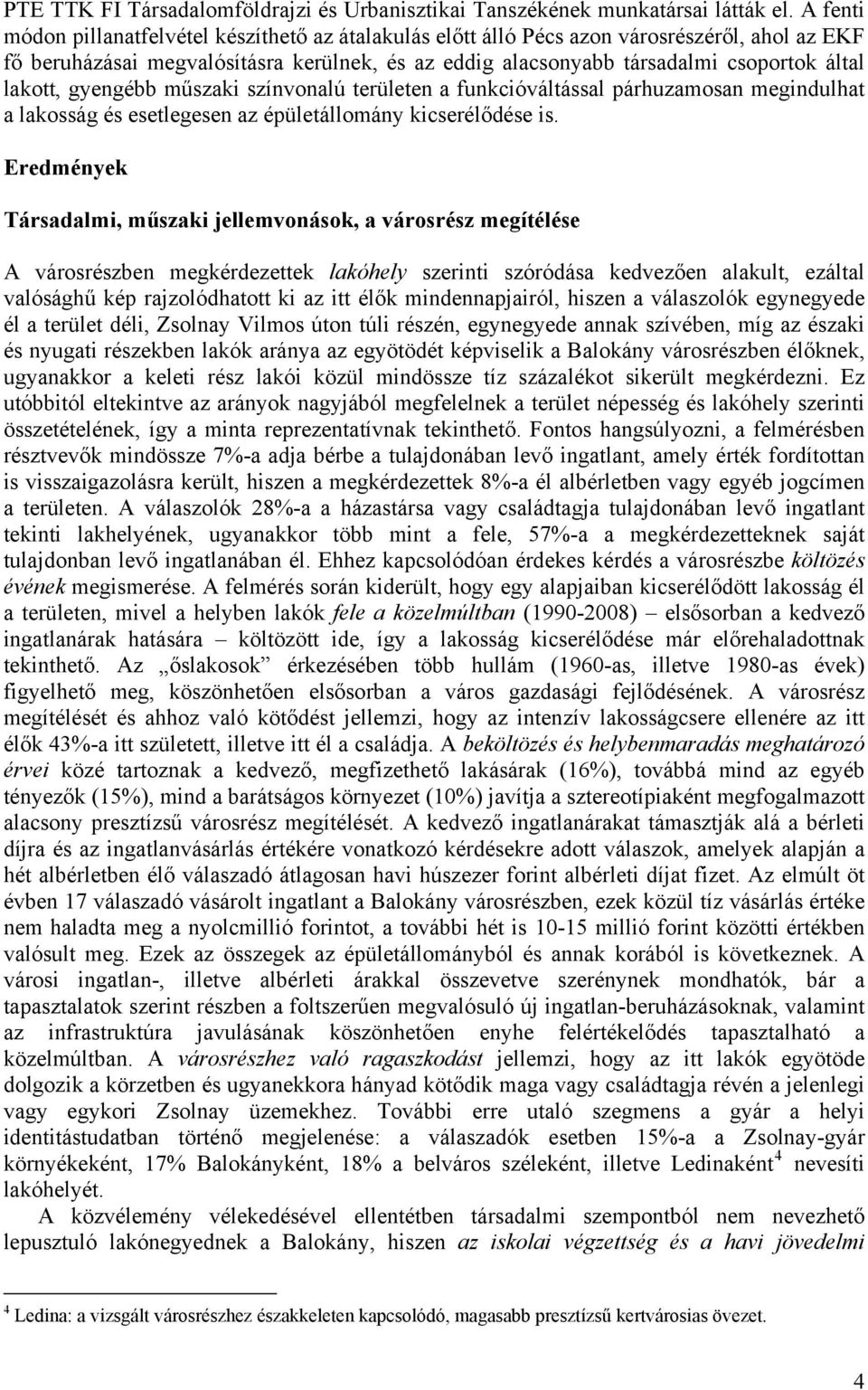 lakott, gyengébb műszaki színvonalú területen a funkcióváltással párhuzamosan megindulhat a lakosság és esetlegesen az épületállomány kicserélődése is.