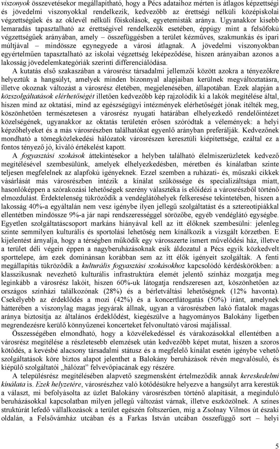 Ugyanakkor kisebb lemaradás tapasztalható az érettségivel rendelkezők esetében, éppúgy mint a felsőfokú végzettségűek arányában, amely összefüggésben a terület kézműves, szakmunkás és ipari múltjával