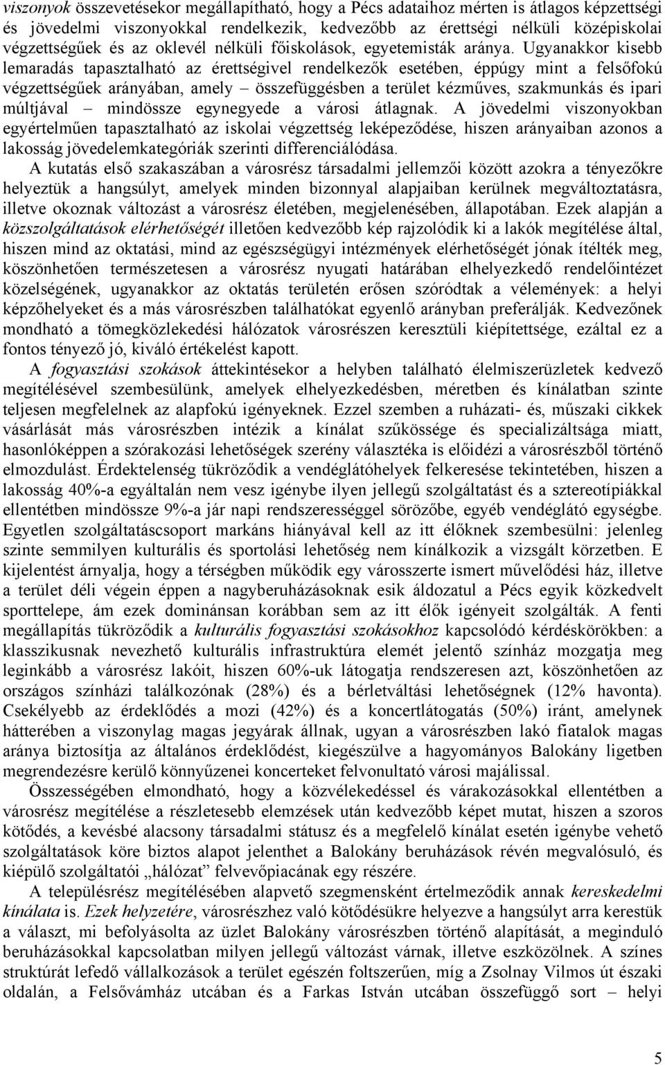 Ugyanakkor kisebb lemaradás tapasztalható az érettségivel rendelkezők esetében, éppúgy mint a felsőfokú végzettségűek arányában, amely összefüggésben a terület kézműves, szakmunkás és ipari múltjával