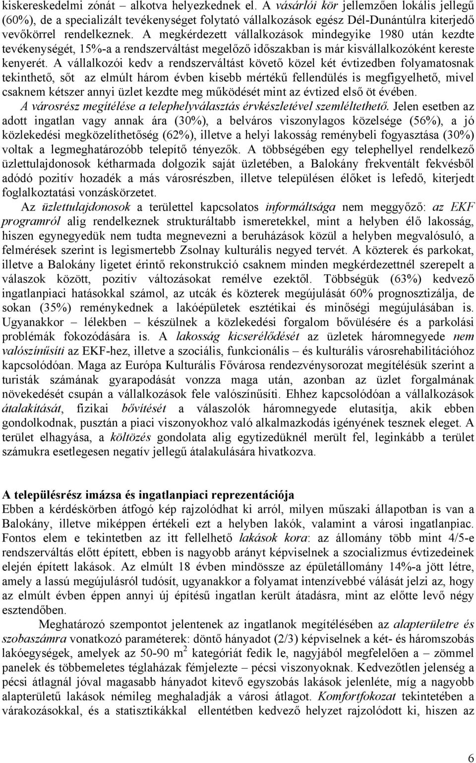 A megkérdezett vállalkozások mindegyike 1980 után kezdte tevékenységét, 15%-a a rendszerváltást megelőző időszakban is már kisvállalkozóként kereste kenyerét.