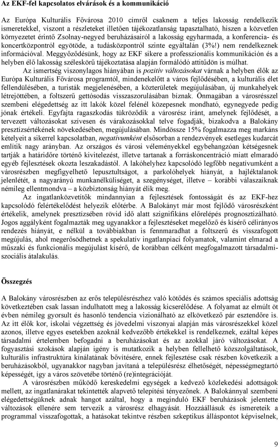 ) nem rendelkeznek információval. Meggyőződésünk, hogy az EKF sikere a professzionális kommunikáción és a helyben élő lakosság széleskörű tájékoztatása alapján formálódó attitűdön is múlhat.