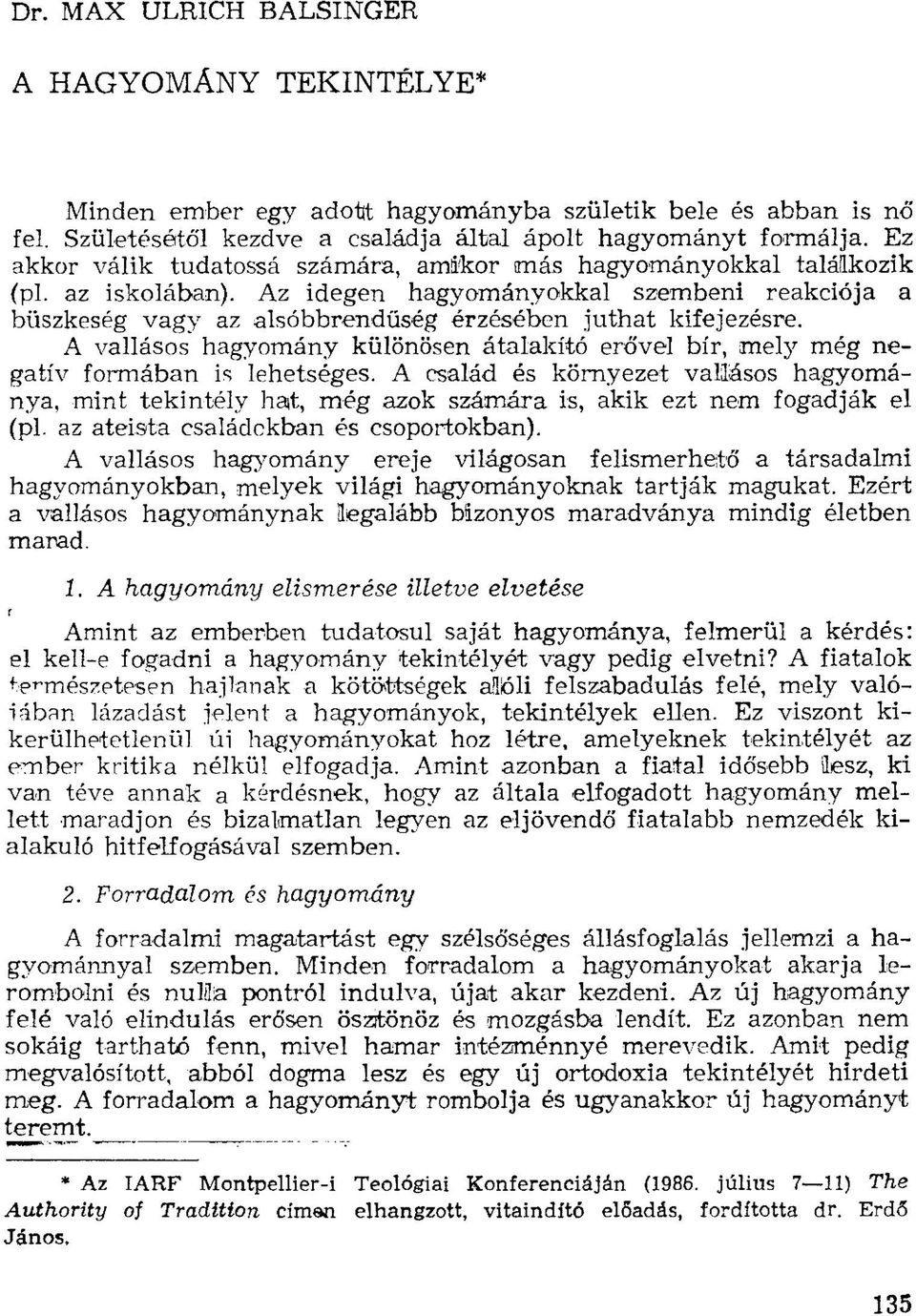 A vallásos hagyomány különösen átalakító erővel bír, mely még negatív formában is lehetséges.