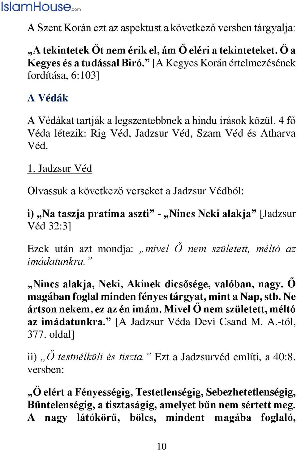 Jadzsur Véd Olvassuk a következő verseket a Jadzsur Védból: i) Na taszja pratima aszti - Nincs Neki alakja [Jadzsur Véd 32:3] Ezek után azt mondja: mivel Ő nem született, méltó az imádatunkra.