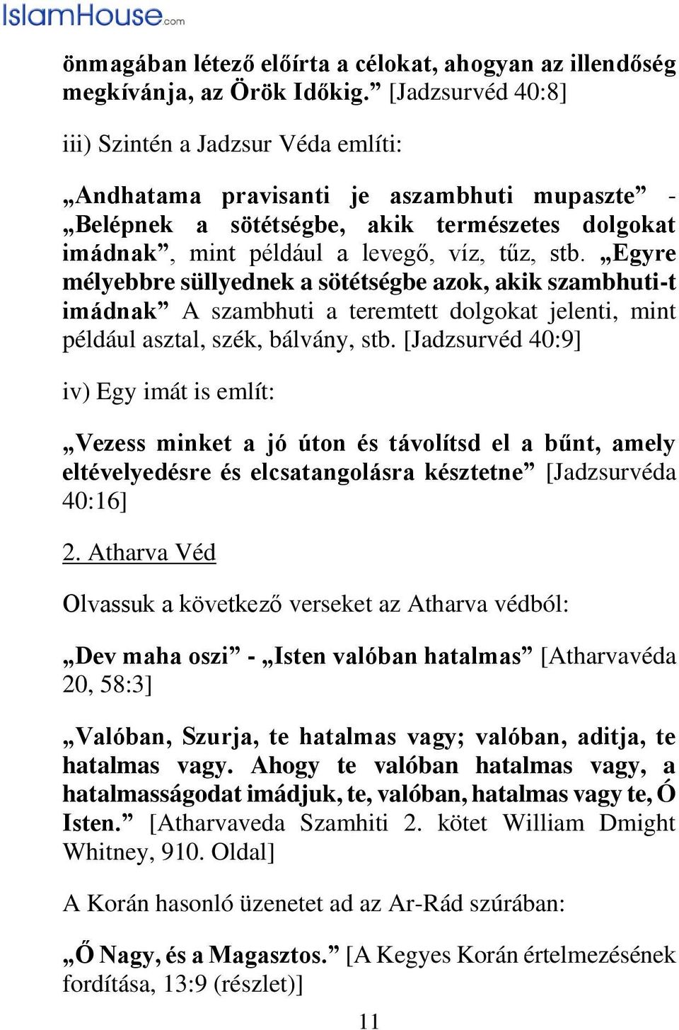 Egyre mélyebbre süllyednek a sötétségbe azok, akik szambhuti-t imádnak A szambhuti a teremtett dolgokat jelenti, mint például asztal, szék, bálvány, stb.