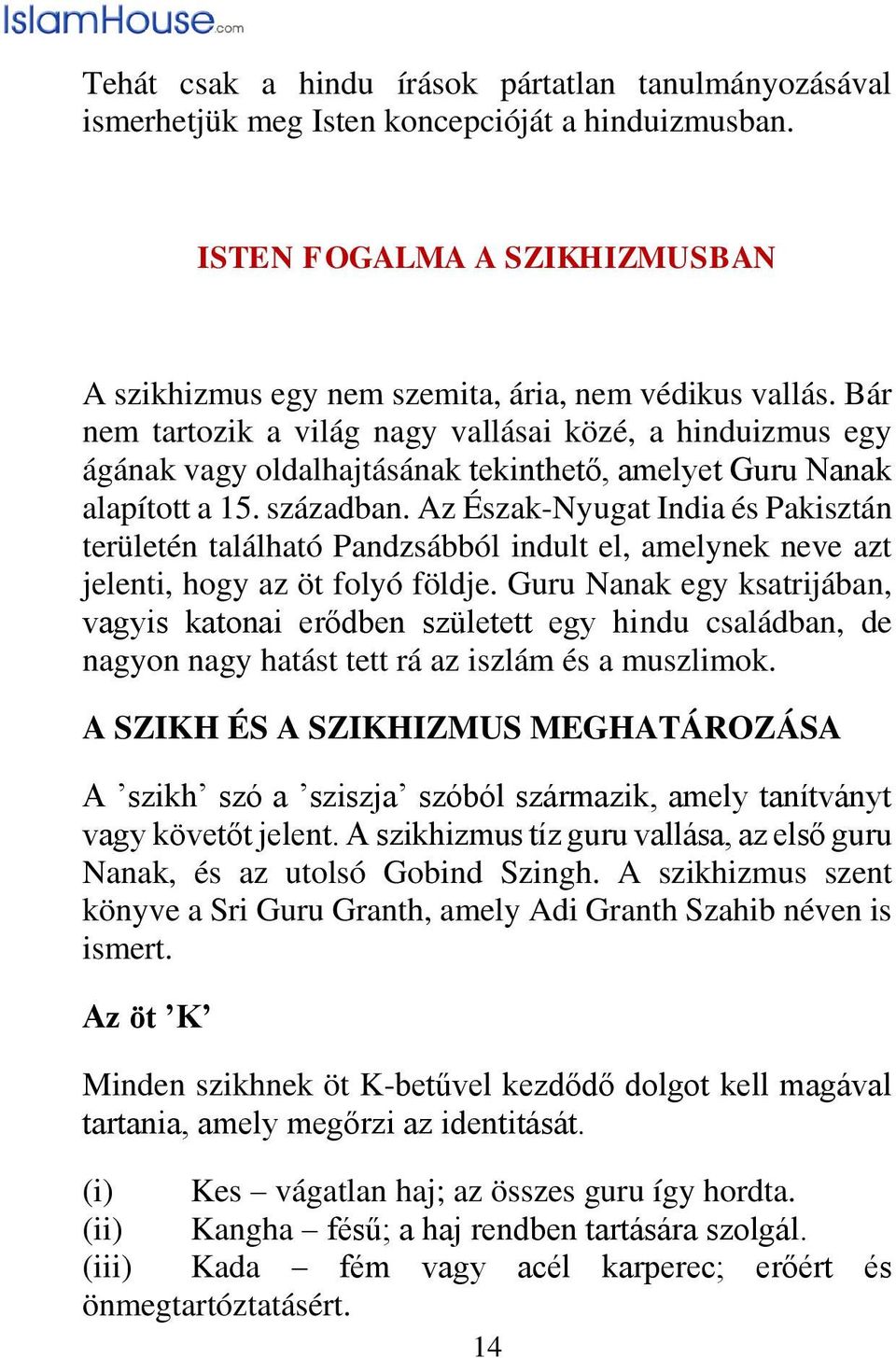 Az Észak-Nyugat India és Pakisztán területén található Pandzsábból indult el, amelynek neve azt jelenti, hogy az öt folyó földje.