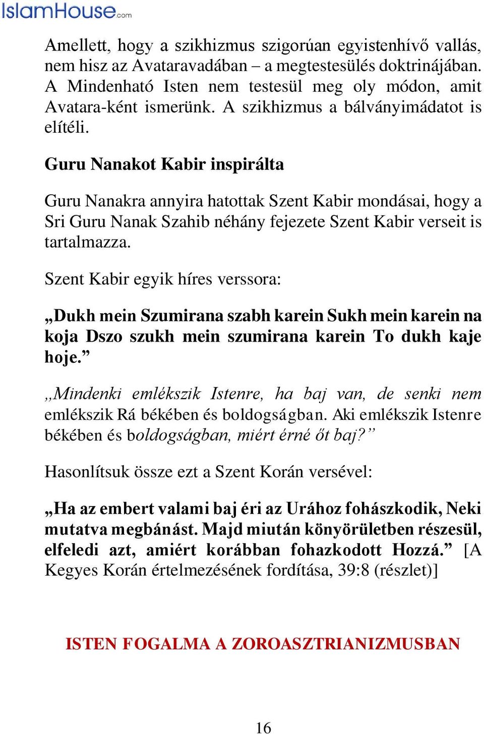 Guru Nanakot Kabir inspirálta Guru Nanakra annyira hatottak Szent Kabir mondásai, hogy a Sri Guru Nanak Szahib néhány fejezete Szent Kabir verseit is tartalmazza.