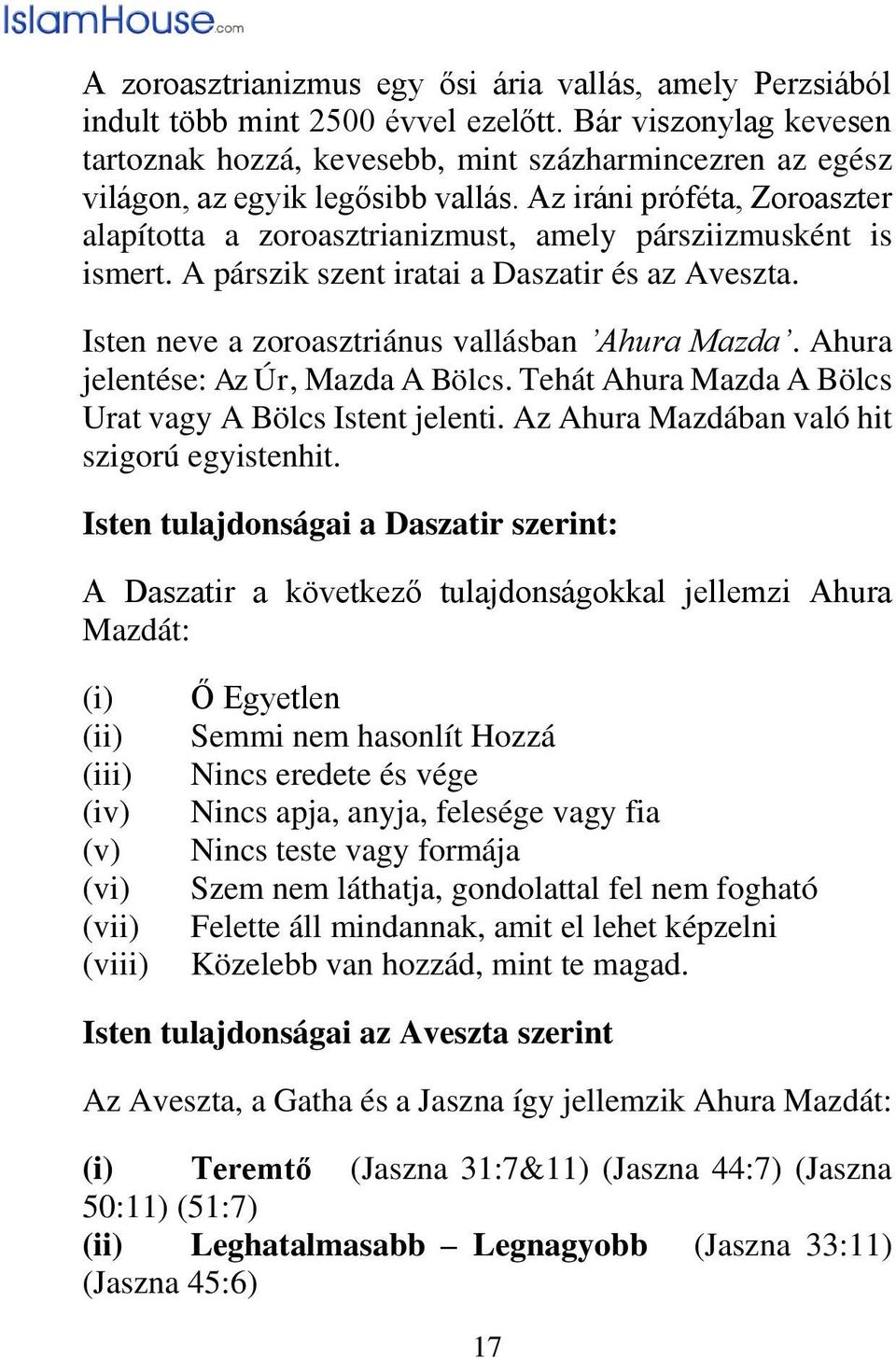 Az iráni próféta, Zoroaszter alapította a zoroasztrianizmust, amely pársziizmusként is ismert. A párszik szent iratai a Daszatir és az Aveszta. Isten neve a zoroasztriánus vallásban Ahura Mazda.