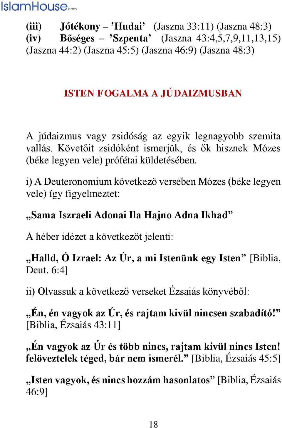 i) A Deuteronomium következő versében Mózes (béke legyen vele) így figyelmeztet: Sama Iszraeli Adonai Ila Hajno Adna Ikhad A héber idézet a következőt jelenti: Halld, Ó Izrael: Az Úr, a mi Istenünk