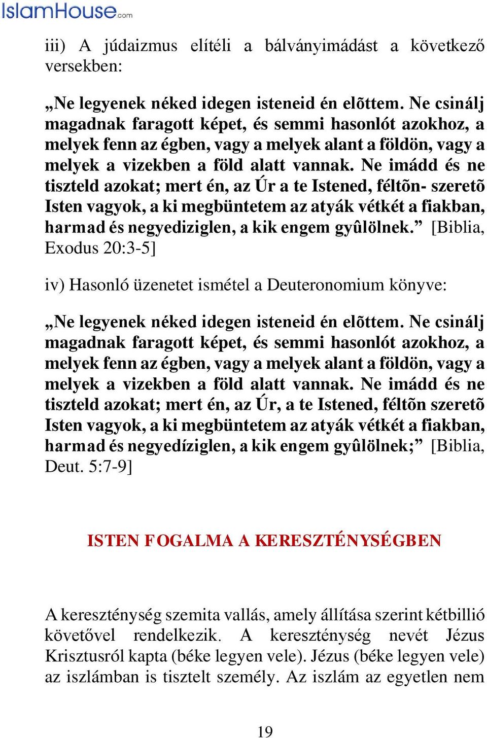 Ne imádd és ne tiszteld azokat; mert én, az Úr a te Istened, féltõn- szeretõ Isten vagyok, a ki megbüntetem az atyák vétkét a fiakban, harmad és negyediziglen, a kik engem gyûlölnek.