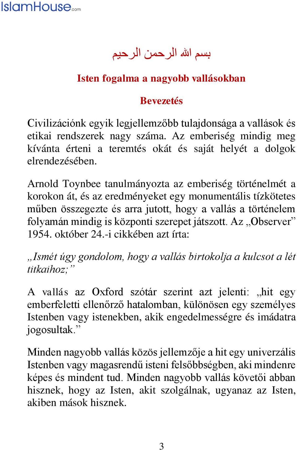 Arnold Toynbee tanulmányozta az emberiség történelmét a korokon át, és az eredményeket egy monumentális tízkötetes műben összegezte és arra jutott, hogy a vallás a történelem folyamán mindig is