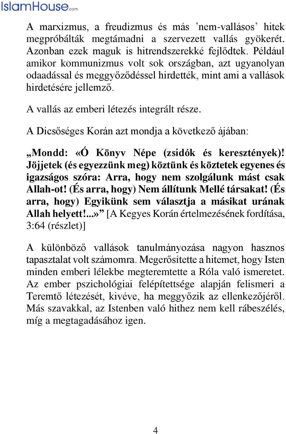 A Dicsőséges Korán azt mondja a következő ájában: Mondd: «Ó Kӧnyv Népe (zsidók és keresztények)!