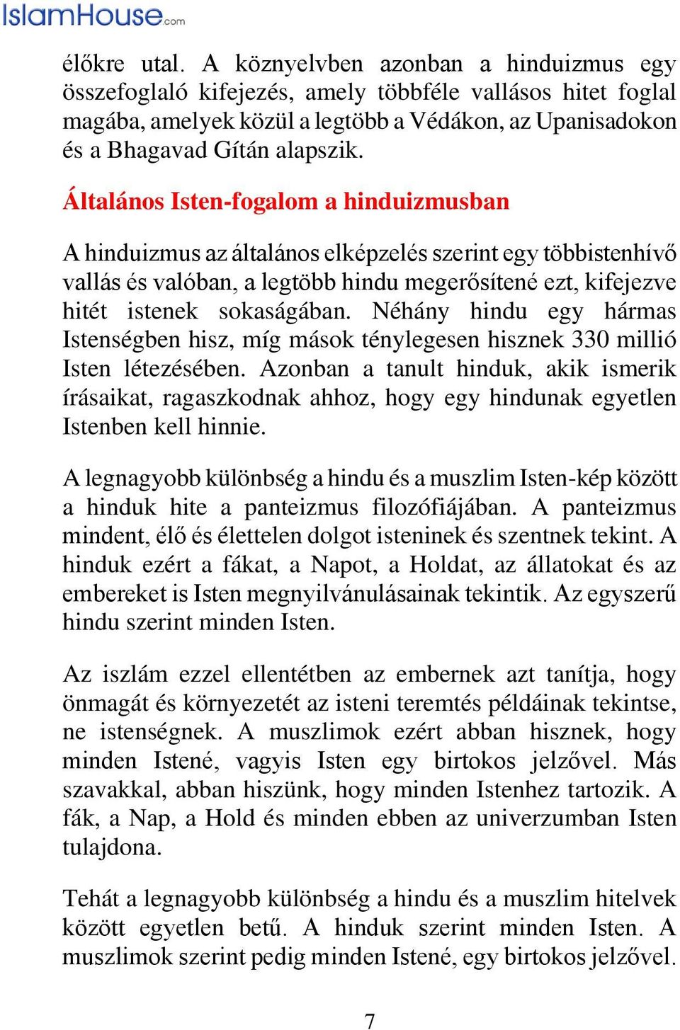 Általános Isten-fogalom a hinduizmusban A hinduizmus az általános elképzelés szerint egy többistenhívő vallás és valóban, a legtöbb hindu megerősítené ezt, kifejezve hitét istenek sokaságában.