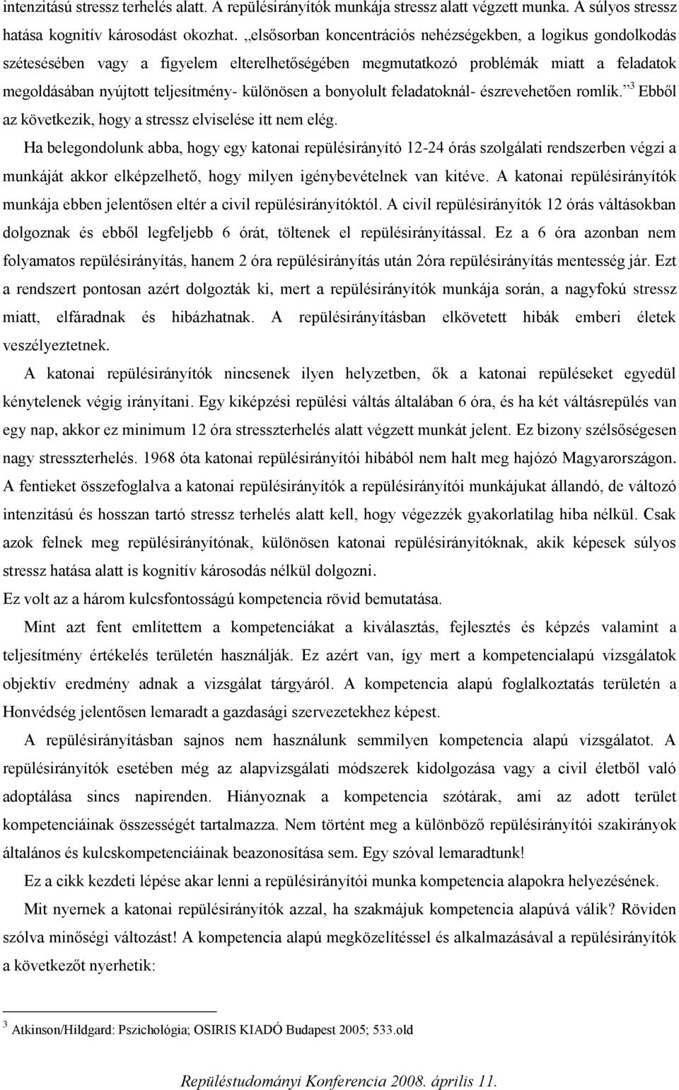 bonyolult feladatoknál- észrevehetően romlik. 3 Ebből az következik, hogy a stressz elviselése itt nem elég.