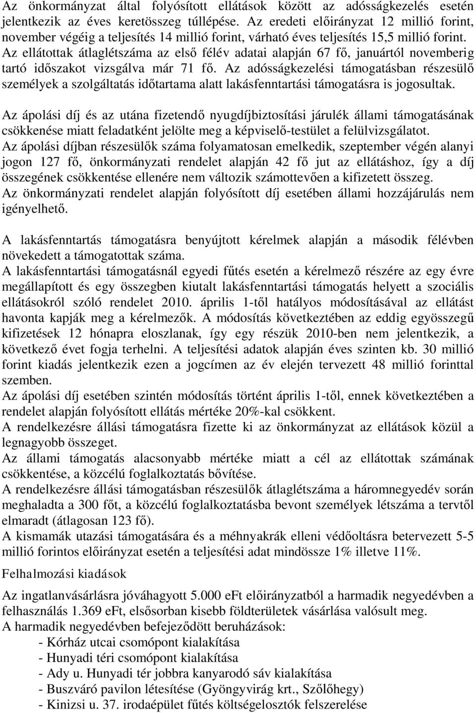 Az ellátottak átlaglétszáma az első félév adatai alapján 67 fő, januártól novemberig tartó időszakot vizsgálva már 71 fő.