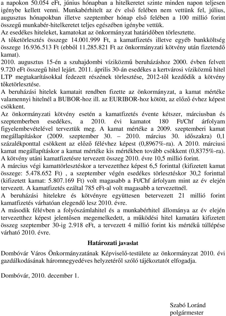 Az esedékes hiteleket, kamatokat az önkormányzat határidőben törlesztette. A tőketörlesztés összege 14.001.999 Ft, a kamatfizetés illetve egyéb bankköltség összege 16.936.513 Ft (ebből 11.285.