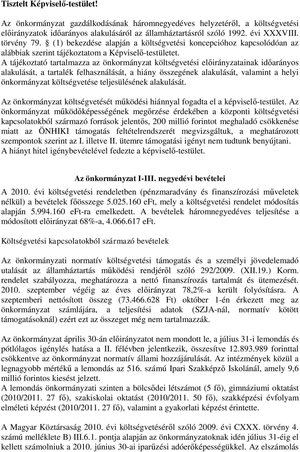 A tájékoztató tartalmazza az önkormányzat költségvetési előirányzatainak időarányos alakulását, a tartalék felhasználását, a hiány összegének alakulását, valamint a helyi önkormányzat költségvetése