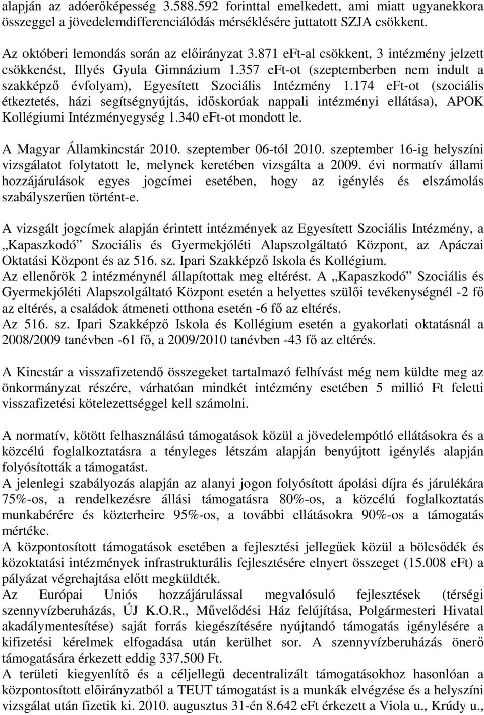 174 eft-ot (szociális étkeztetés, házi segítségnyújtás, időskorúak nappali intézményi ellátása), APOK Kollégiumi Intézményegység 1.340 eft-ot mondott le. A Magyar Államkincstár 2010.
