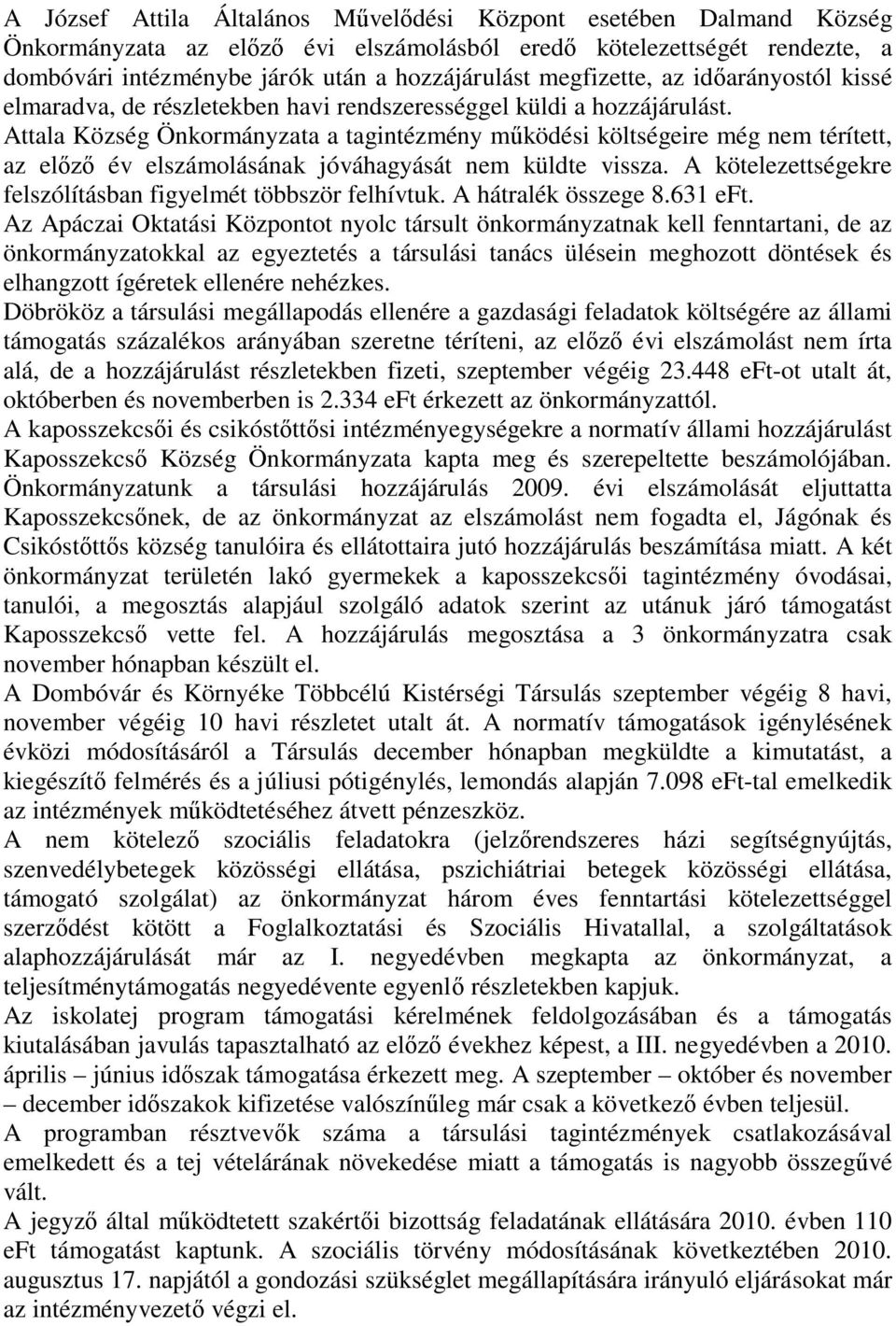 Attala Község Önkormányzata a tagintézmény működési költségeire még nem térített, az előző év elszámolásának jóváhagyását nem küldte vissza.