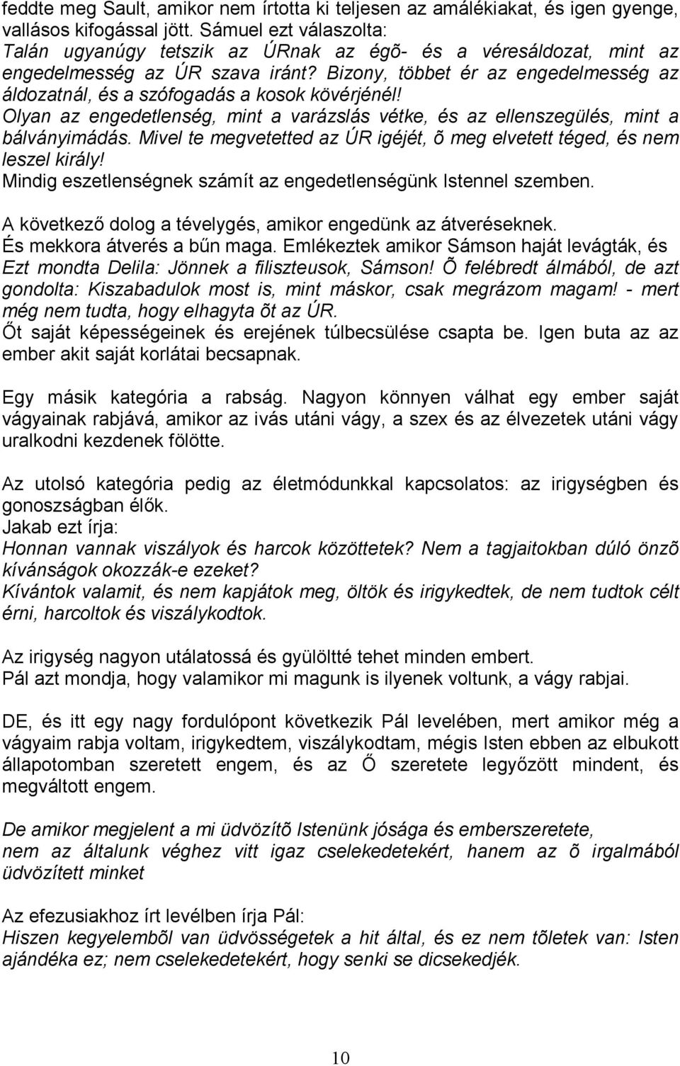 Bizony, többet ér az engedelmesség az áldozatnál, és a szófogadás a kosok kövérjénél! Olyan az engedetlenség, mint a varázslás vétke, és az ellenszegülés, mint a bálványimádás.