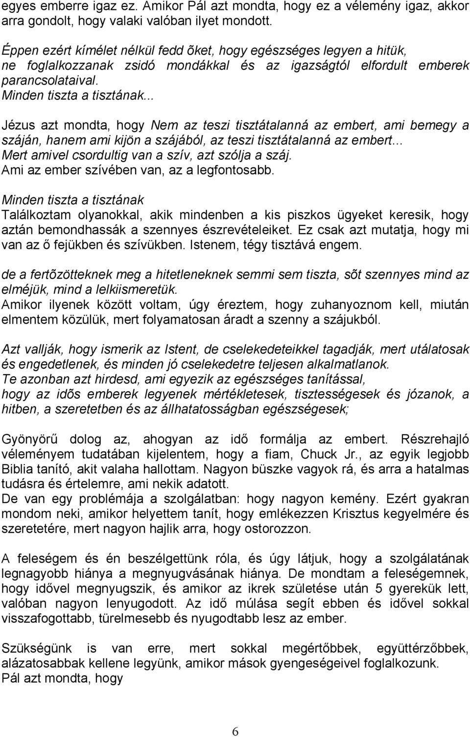 .. Jézus azt mondta, hogy Nem az teszi tisztátalanná az embert, ami bemegy a száján, hanem ami kijön a szájából, az teszi tisztátalanná az embert... Mert amivel csordultig van a szív, azt szólja a száj.